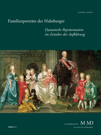 Familienporträts der Habsburger :dynastische Repräsentation im Zeitalter der Aufklärung