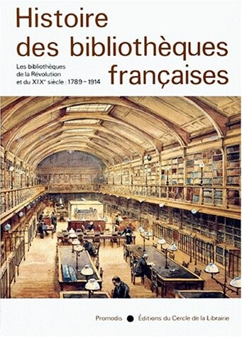 Histoire des bibliothèques françaises. [III.] , Les bibliothèques de la Révolution et du XIXe siècle : 1789 - 1914