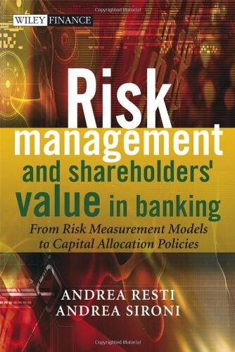 Risk management and shareholders' value in banking :from risk measurement models to capital allocation policies