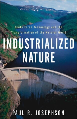 Industrialized nature : brute force technology and the transformation of the natural world