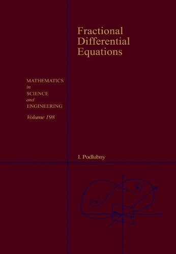 Fractional Differential Equations, Volume 198: An Introduction to Fractional Derivatives, Fractional Differential Equations, to Methods of Their ... (Mathematics in Science and Engineering)