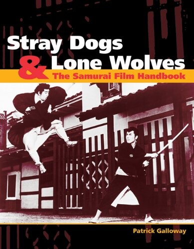 Stray Dogs & Lone Wolves: The Samurai Film Handbook