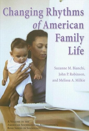 Changing Rhythms of American Family Life (Rose Series in Sociology)