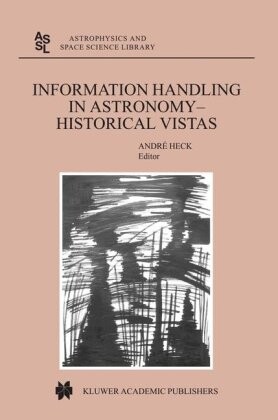 Information Handling in Astronomy - Historical Vistas (Astrophysics and Space Science Library)