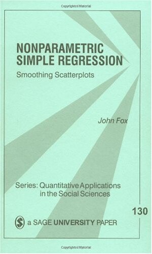 Nonparametric Simple Regression: Smoothing Scatterplots (Quantitative Applications in the Social Sciences)