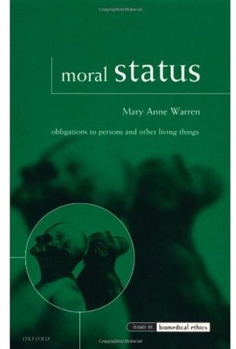 Moral Status: Obligations to Persons and Other Living Things (Issues in Biomedical Ethics)