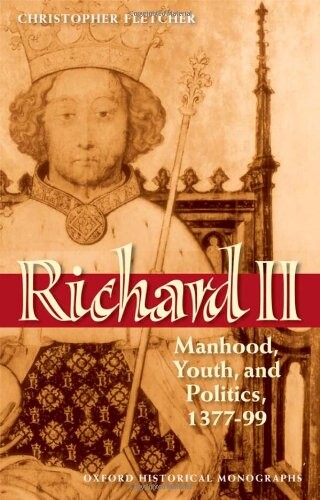 Richard II : manhood, youth, and politics, 1377-99