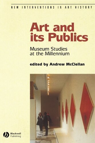 Art and Its Publics: Museum Studies at the Millennium (New Interventions in Art History)