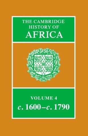 The Cambridge History of Africa, Vol. 4: c. 1600-c. 1790 (Volume 4)
