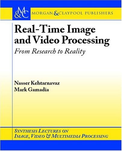 Real-Time Image and Video Processing: From Research to Reality (Synthesis Lectures on Image, Video, and Multimedia Processing)