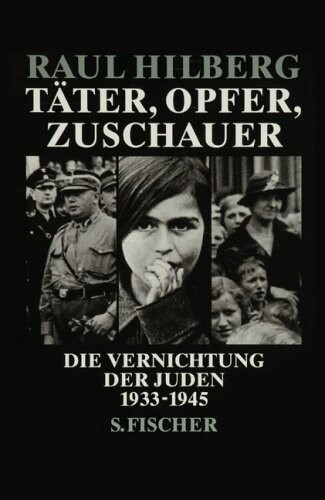 Täter, Opfer, Zuschauer : Die Vernichtung der Juden 1933-1945
