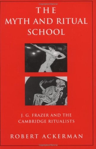 The myth and ritual school : J. G. Frazer and the Cambridge ritualists