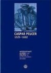 Caspar Peucer (1525-1602) :Wissenschaft, Glaube und Politik im konfessionellen Zeitalter