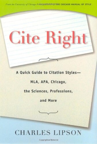 Cite Right: A Quick Guide to Citation Styles--MLA, APA, Chicago, the Sciences, Professions, and More (Chicago Guides to Writing, Editing, and Publishing)