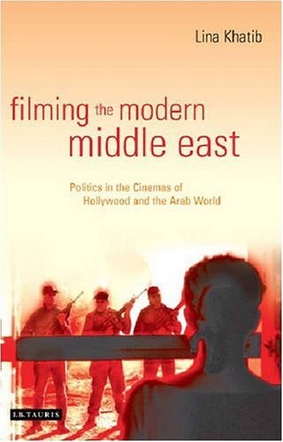 Filming the Modern Middle East: Politics in the Cinemas of Hollywood and the Arab World (Library of Modern Middle East Studies)