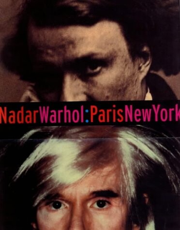 Nadar - Warhol, Paris - New York :photography and fame