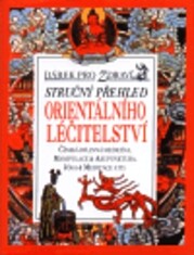 Stručný přehled orientálního léčitelství : čínská bylinná medicína, manipulace & akupunktura, jóga & meditace atd.