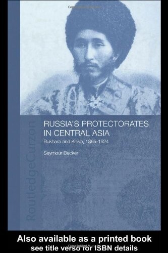 Russia's protectorates in Central Asia :Bukhara and Khiva, 1865-1924