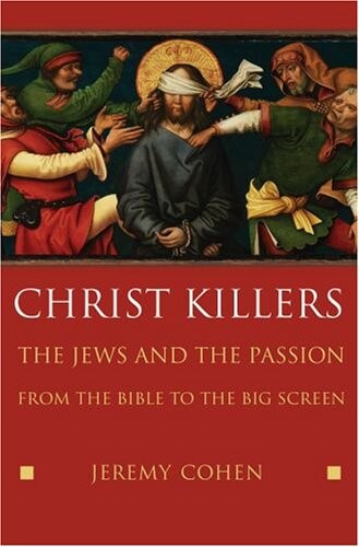Christ Killers: The Jews and the Passion from the Bible to the Big Screen
