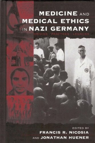 Medicine and Medical Ethics in Nazi Germany: Origins, Practice, Legacies