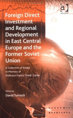 Foreign direct investment and regional development in East Central Europe and the former Soviet Union : a collection of essays in memory of Professor Francis ’Frank’ Carter