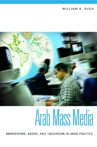 Arab mass media : newspapers, radio, and television in arab politics