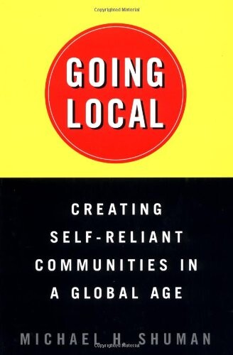 Going Local: Creating Self-Reliant Communities in a Global Age