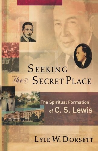 Seeking the secret place :the spiritual formation of C.S. Lewis