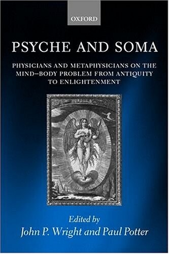 Psyche and soma :physicians and metaphysicians on the mind-body problem from antiquity to Enlightenment