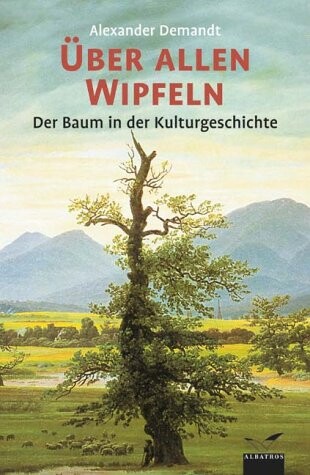 Über allen Wipfeln : der Baum in der Kulturgeschichte