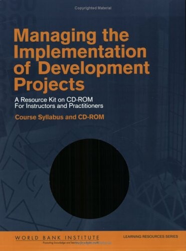 Managing the Implementation of Development Projects: A Resource Kit on Cd-rom for Instructors And Practitioners - Syllabus With Module And Session Outlines (WBI Learning Resources Series)