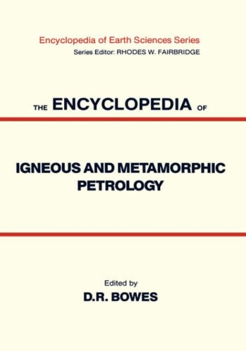 The Encyclopedia of Igneous and Metamorphic Petrology (Encyclopedia of Earth Sciences Series)