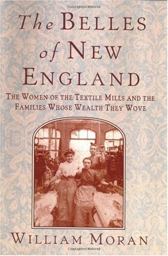 The Belles of New England: The Women of the Textile Mills and the Families Whose Wealth They Wove