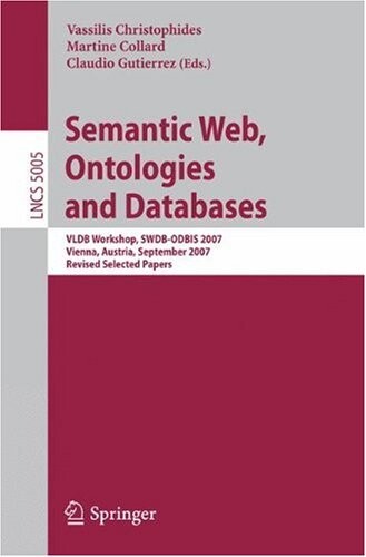 Semantic Web, Ontologies and Databases: VLDB Workshop, SWDB-ODBIS 2007, Vienna, Austria, September 24, 2007, Revised Selected Papers (Lecture Notes in ... Applications, incl. Internet/Web, and HCI)