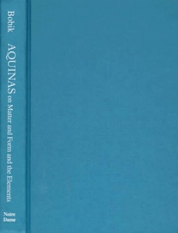 Aquinas on matter and form and the elements : a translation and interpretation of the De principiis naturae and the De mixtione elementorum of St. Thomas Aquinas