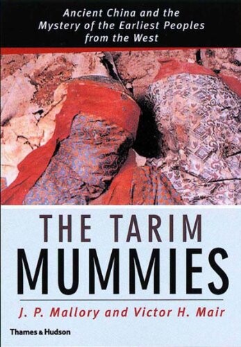 The Tarim mummies : ancient China and the mystery of the earliest peoples from the west