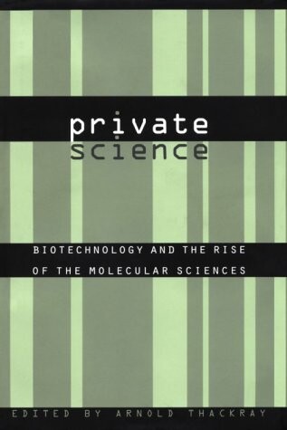 Private science : biotechnology and the rise of the molecular sciences