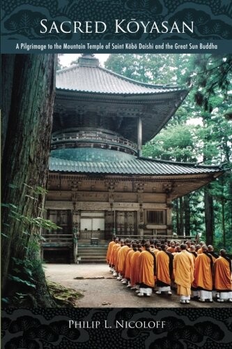 Sacred Kōyasan : a pilgrimage to the mountain temple of Saint Kōbō Daishi and the Great Suna Buddha   