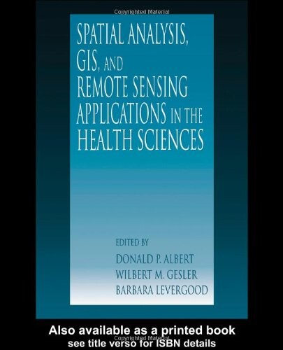 Spatial Analysis, GIS and Remote Sensing: Applications in the Health Sciences