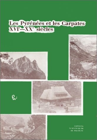 Les Pyrénées et les Carpates XVI.-XX. siécles : recherches franco-polonaises comparée. Histoire et anthropologie des régions montagneuses et submontagneuses
