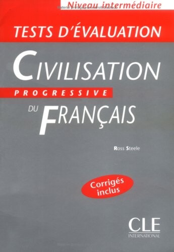 CIVILISATION PROGRESSIVE DU FRANCAIS: NIVEAU INTERMEDIAIRE - TESTS D´EVALUATION - Ross Steele 