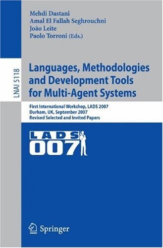 Languages, Methodologies and Development Tools for Multi-Agent Systems: First International Workshop, LADS 2007, Durham, UK, September 4-6, 2007, ... / Lecture Notes in Artificial Intelligence)