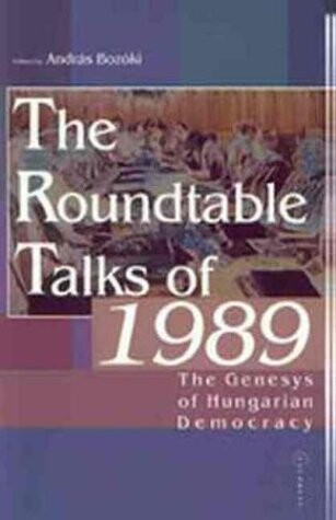 The Roundtable Talks of 1989: The Genesis of Hungarian Democracy : Analysis and Documents