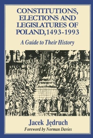 Constitutions, elections and legislatures of Poland, 1493-1993 : a guide to their history