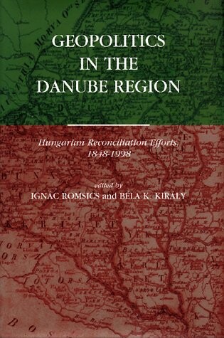 Geopolitics in the Danube region :Hungarian reconciliation efforts, 1848-1998