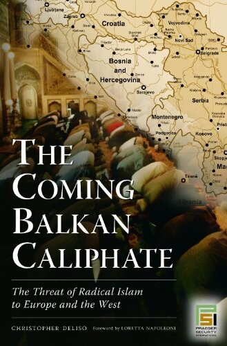 The Coming Balkan Caliphate: The Threat of Radical Islam to Europe and the West (Praeger Security International)