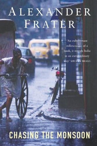 Chasing the Monsoon: A Modern Pilgrimage Through India. Alexander Frater