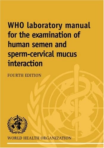 WHO laboratory manual for the examination of human semen and sperm-cervical mucus interaction