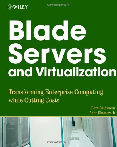 Blade Servers and Virtualization: Transforming Enterprise Computing While Cutting Costs