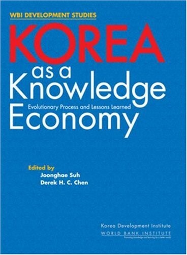 Korea as a knowledge economy : evolutionary process and lessons learned